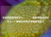 足彩四场进球彩牛人🥈足彩四场进球彩牛人——揭秘足彩高手的策略与技巧
