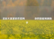 足彩大赢家软件官网🥇你的智能预测助手