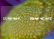 足彩预测网分析👍数据分析与趋势洞察