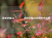 足彩旧版500🌈足彩旧版500年的历史与变迁