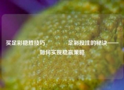 买足彩稳胜技巧🏅足彩投注的秘诀——如何实现稳赢策略