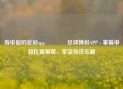 有中超的足彩app👉足球博彩APP - 掌握中超比赛策略，享受投注乐趣