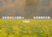 足彩竞彩比分直播100🏆在线观赛的乐趣与挑战