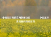 中国足彩竞猜官网新版首页🏅中国足彩竞猜官网新版首页