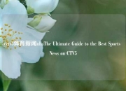 cctv5体育新闻nbaThe Ultimate Guide to the Best Sports News on CTV5