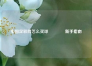 中国足彩网怎么买球🏅新手指南