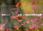 足彩7×21🏅足彩7×21的玩法与策略详解