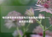 每日体育新闻完整版每日体育新闻完整版——最新资讯速览