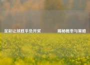 足彩让球胜平负开奖🏆揭秘概率与策略