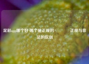 足彩app哪个好 哪个是正规的🥉正规与非法的区别