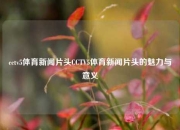 cctv5体育新闻片头CCTV5体育新闻片头的魅力与意义