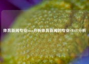 体育新闻专业swot分析体育新闻的专业SWOT分析