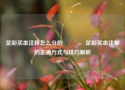 足彩买串注释怎么分的🏆足彩买串注解的正确方式与技巧解析