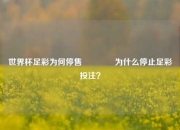 世界杯足彩为何停售🥈为什么停止足彩投注？