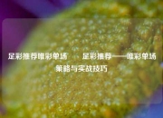 足彩推荐唯彩单场✌️足彩推荐——唯彩单场策略与实战技巧