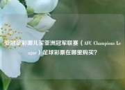 亚冠足彩哪儿买亚洲冠军联赛（AFC Champions League）足球彩票在哪里购买？