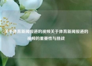 关于体育新闻报道的视频关于体育新闻报道的视频的重要性与挑战