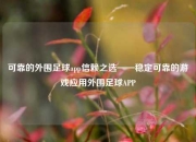 可靠的外围足球app信赖之选——稳定可靠的游戏应用外围足球APP