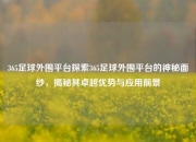 365足球外围平台探索365足球外围平台的神秘面纱，揭秘其卓越优势与应用前景