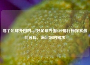 哪个足球外围的app好足球外围APP排行榜探索最佳选择，满足您的需求