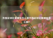 外围足球比赛腰斩怎么算外围足球比赛腰斩怎么算？