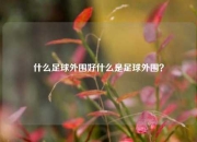 什么足球外围好什么是足球外围？