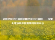 外围足球平台官网外围足球平台官网——探索全球顶级体育赛事的终极平台