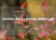 足球外围上盘是受让足球外围上盘解读与分析