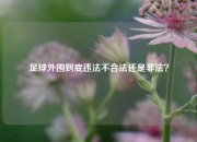足球外围到底违法不合法还是非法？