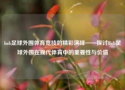 bob足球外围体育竞技的精彩演绎——探讨Bob足球外围在现代体育中的重要性与价值