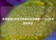 体育新闻40字活力四射的运动盛宴——2023年全国运动会