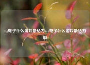 mg电子什么游戏最给力mg电子什么游戏最给力啊