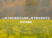mg电子娱乐游戏平台游戏mg电子娱乐游戏平台游戏有哪些