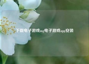 下载电子游戏mg电子游戏app安装