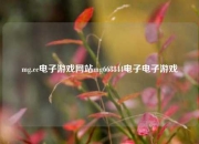 mg.cc电子游戏网站mg668844电子电子游戏