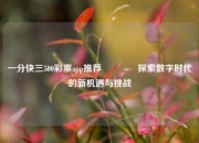 一分快三500彩票app推荐🥈探索数字时代的新机遇与挑战
