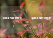 彩票平台诚信推荐🏆彩票平台的诚信推荐