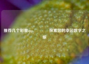 推荐几个彩票app🥇探索您的幸运数字之旅