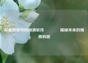 彩票推荐号码预测软件👍揭秘未来的预测利器