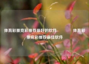 体育彩票竞彩推荐最好的软件🌈体育彩票竞彩推荐最佳软件