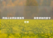 网易云彩网彩票推荐🌈探索神秘的数字世界