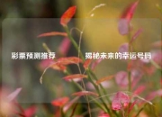 彩票预测推荐👈揭秘未来的幸运号码