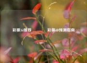 彩票3d推荐👈彩票3D预测指南