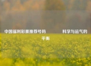 中国福利彩票推荐号码🥇科学与运气的平衡