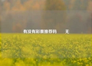 有没有彩票推荐码✌️无