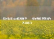 足球彩票2串1预测推荐✌️揭秘高胜率策略与实战技巧