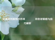 彩票排列推荐双色球🏅双色球策略与技巧解析