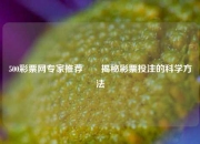500彩票网专家推荐✌️揭秘彩票投注的科学方法