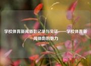 学校体育新闻摄影记录与见证——学校体育新闻摄影的魅力
