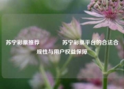 苏宁彩票推荐🥇苏宁彩票平台的合法合规性与用户权益保障